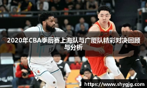 2020年CBA季后赛上海队与广厦队精彩对决回顾与分析