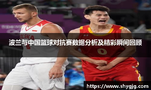 波兰与中国篮球对抗赛数据分析及精彩瞬间回顾